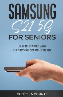 Samsung Galaxy S21 5G For Seniors : Getting Started With the Samsung S21 and S21 Ultra