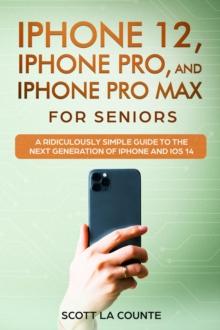 iPhone 12, iPhone Pro, and iPhone Pro Max For Senirs : A Ridiculously Simple Guide to the Next Generation of iPhone and iOS 14