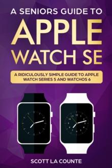 A Seniors Guide To Apple Watch SE : A Ridiculously Simple Guide To Apple Watch SE and WatchOS 7