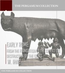 Early Rome : From the Foundation of the City to Its Destruction by the Gauls