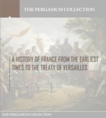 A History of France from the Earliest Times to the Treaty of Versailles