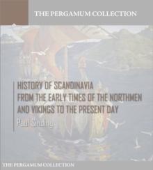 History of Scandinavia, From the Early Times of the Northmen and Vikings  to the Present Day