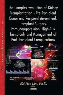 The Complex Evolution of Kidney Transplantation - Pre-Transplant Donor and Recipient Assessment, Transplant Surgery, Immunosuppression, High-Risk Transplants and Management of Post-Transplant Complica