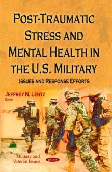 Post-Traumatic Stress and Mental Health in the U.S. Military : Issues and Response Efforts