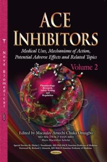 ACE Inhibitors : Medical Uses, Mechanisms of Action, Potential Adverse Effects and Related Topics. Volume 2