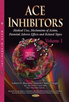 ACE Inhibitors : Medical Uses, Mechanisms of Action, Potential Adverse Effects and Related Topics. Volume 1