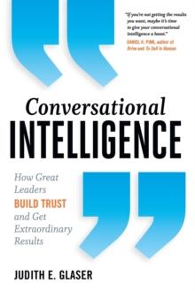 Conversational Intelligence : How Great Leaders Build Trust and Get Extraordinary Results