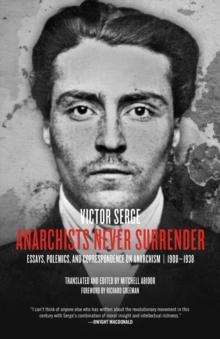 Anarchists Never Surrender : Essays, Polemics and Correspondence on Anarchism, 1908-1938