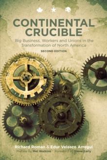 Continental Crucible : Big Business, Workers and Unions in the Transformation of North America, Second Edition