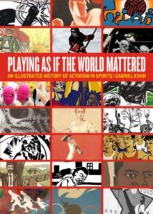 Playing As If The World Mattered : An Illustrated History of Activism in Sports