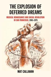 The Explosion of Deferred Dreams : Musical Renaissance and Social Revolution in San Francisco, 1965-1975