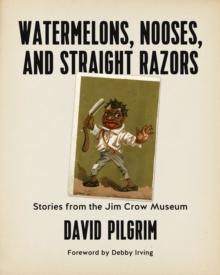 Watermelons, Nooses, and Straight Razors : Stories from the Jim Crow Museum