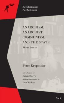 Anarchism, Anarchist Communism, And The State : Three Essays