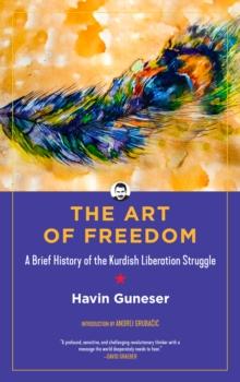 The Art Of Freedom : A Brief History of the Kurdish Liberation Struggle