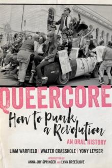 Queercore : How to Punk a Revolution: An Oral History