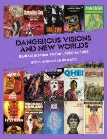 Dangerous Visions and New Worlds : Radical Science Fiction, 1950 to 1985