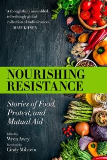 Nourishing Resistance : Stories of Food, Protest and Mutual Aid