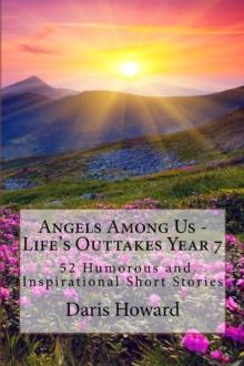 Angels Among Us - Life's Outtakes Year 7 (52 Humorous and Inspirational Short Stories)