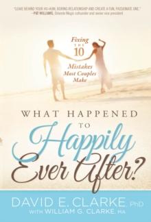 What Happened To Happily Ever After? : Fixing The 10 Mistakes Most Couples Make