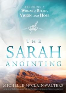 The Sarah Anointing : Becoming a Woman of Belief, Vision, and Hope