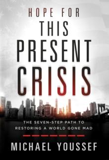 Hope for This Present Crisis : The Seven-Step Path to Restoring a World Gone Mad