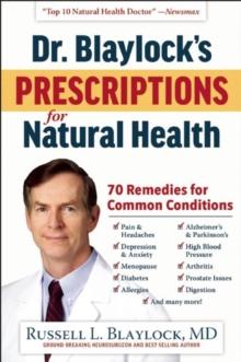 Dr. Blaylock's Prescriptions for Natural Health : 70 Remedies for Common Conditions