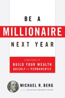 Be A Millionaire Next Year : Strategies to Build Your Wealth Quickly and Permanently