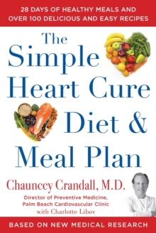 The Simple Heart Cure Diet and Meal Plan : A 12-Week Solution to Stop and Reverse Heart Disease