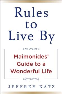 RULES TO LIVE BY : The Wisdom of Maimonides