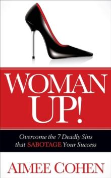 Woman Up! : Overcome the 7 Deadly Sins that Sabotage Your Success