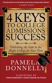 4 Keys to College Admissions Success : Unlocking the Gate to the Right College for Your Teen