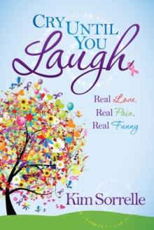 Cry Until You Laugh : Real Love, Real Pain, Real Funny