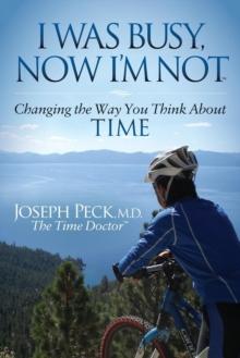 I Was Busy, Now I'm Not : Changing the Way You Think About Time