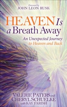 Heaven Is a Breath Away : An Unexpected Journey to Heaven and Back