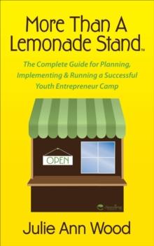 More Than a Lemonade Stand : The Complete Guide for Planning, Implementing & Running a Successful Youth Entrepreneur Camp