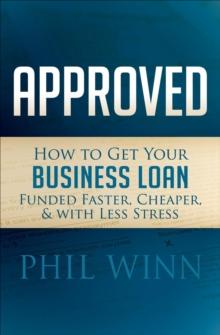 Approved : How to Get Your Business Loan Funded Faster, Cheaper, & with Less Stress