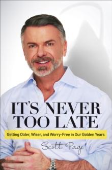 It's Never Too Late : Getting Older, Wiser, and Worry Free in Our Golden Years