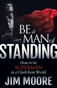 Be a Man of Standing : How to be Superman in a Clark Kent World