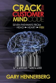 Crack the Customer Mind Code : Seven Pathways from Head to Heart to Yes!