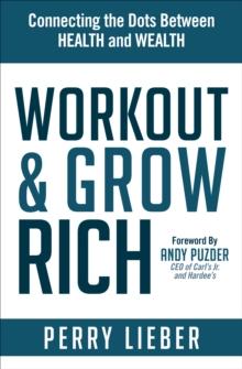 Workout & Grow Rich : Connecting the Dots Between Health and Wealth