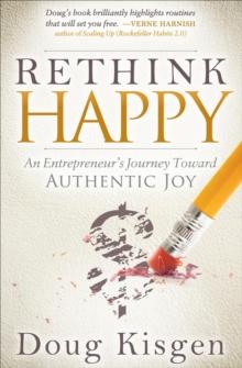 Rethink Happy : An Entrepreneur's Journey Toward Authentic Joy