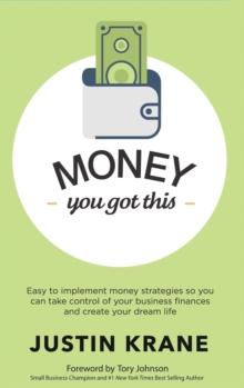 Money, You Got This : Easy to Implement Money Strategies So You Can Take Control of Your Business Finances and Create Your Dream Life