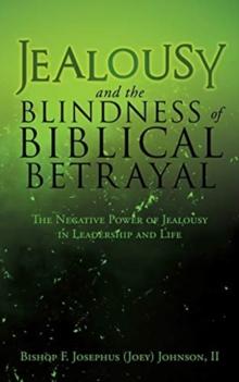 Jealousy and the Blindness of Biblical Betrayal : The Negative Power of Jealousy in Leadership and Life