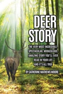 Deer Story : The Very Most Incredible, Spectacular, Miraculous, Amazing story You'll Ever Read In Your Life And It's All True