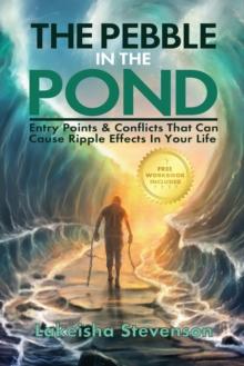 The Pebble in the Pond : Entry Points & Conflicts That Cause Ripple Effects In Your Life