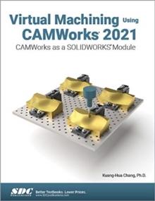 Virtual Machining Using CAMWorks 2021 : CAMWorks as a SOLIDWORKS Module