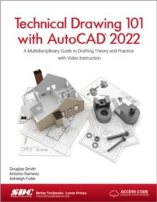 Technical Drawing 101 with AutoCAD 2022 : A Multidisciplinary Guide to Drafting Theory and Practice with Video Instruction