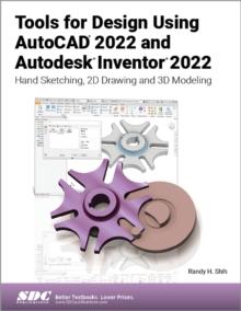 Tools for Design Using AutoCAD 2022 and Autodesk Inventor 2022 : Hand Sketching, 2D Drawing and 3D Modeling