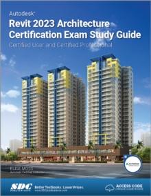 Autodesk Revit 2023 Architecture Certification Exam Study Guide : Certified User and Certified Professional