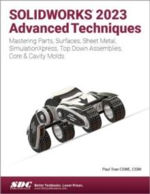 SOLIDWORKS 2023 Advanced Techniques : Mastering Parts, Surfaces, Sheet Metal, SimulationXpress, Top-Down Assemblies, Core & Cavity Molds